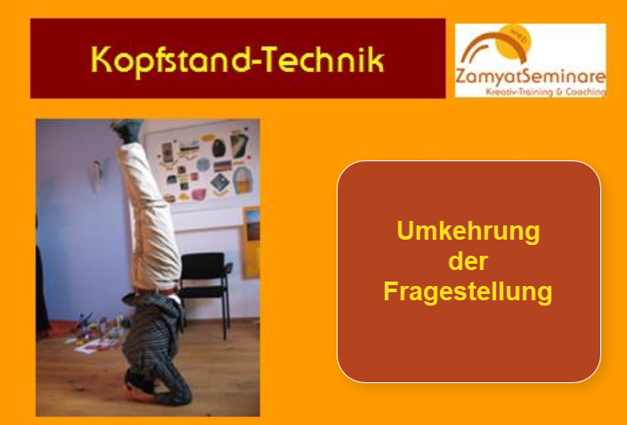 Überschrift Kopfstand-Technik. Darunter ein Foto von einem Menschen, der auf dem Kopf steht. Und der Text: Umkehrung der Fragestellung.